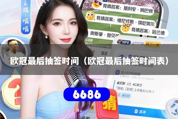 详细阅读:欧冠最后抽签时间(欧冠最后抽签时间表) 欧冠最后抽签时间(欧冠最后抽签时间表)