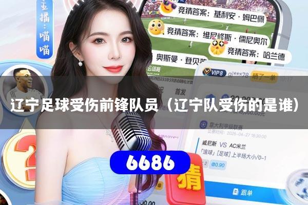 详细阅读:辽宁足球受伤前锋队员(辽宁队受伤的是谁) 辽宁足球受伤前锋队员(辽宁队受伤的是谁)