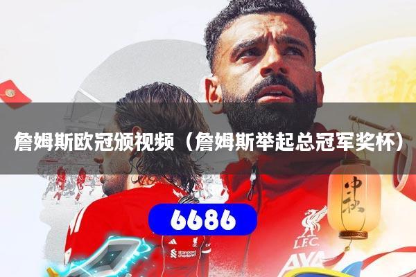 详细阅读:詹姆斯欧冠颁视频(詹姆斯举起总冠军奖杯) 詹姆斯欧冠颁视频(詹姆斯举起总冠军奖杯)