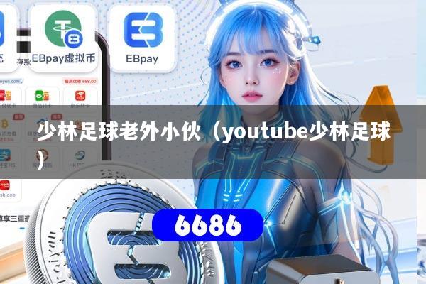 少林足球老外小伙（youtube少林足球）