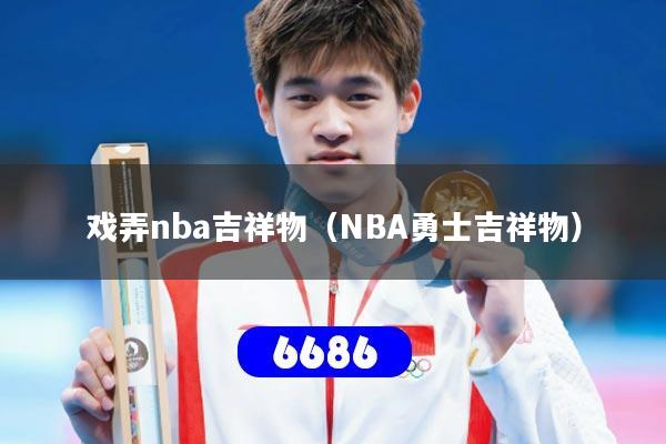 戏弄nba吉祥物（NBA勇士吉祥物）
